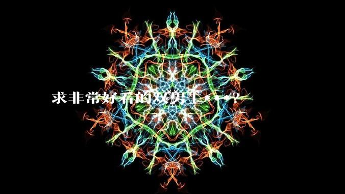 求非常好看的双男主***？